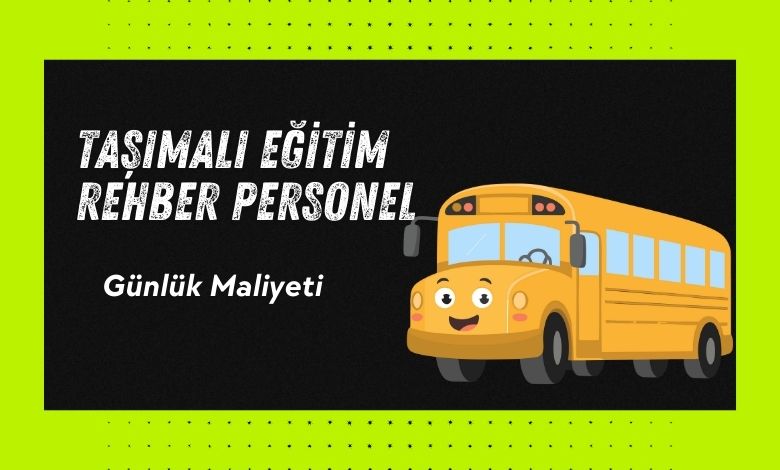 Taşımalı Eğitim Rehber Personel Günlük Maliyeti